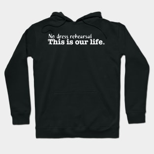 No dress rehersal. This is our life. Hoodie